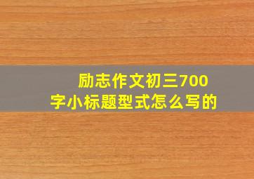 励志作文初三700字小标题型式怎么写的