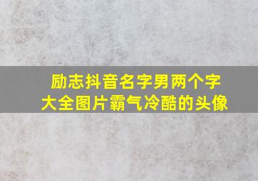 励志抖音名字男两个字大全图片霸气冷酷的头像