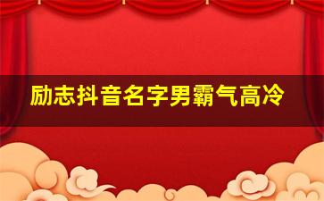 励志抖音名字男霸气高冷