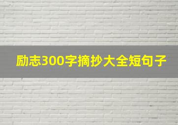 励志300字摘抄大全短句子