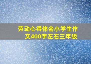 劳动心得体会小学生作文400字左右三年级