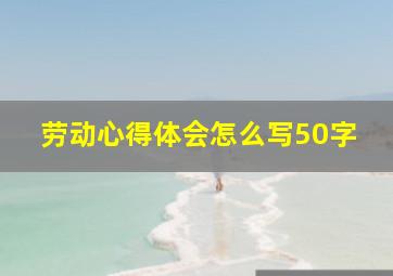 劳动心得体会怎么写50字