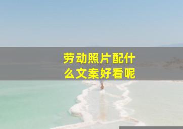 劳动照片配什么文案好看呢