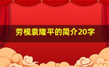 劳模袁隆平的简介20字