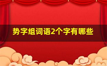 势字组词语2个字有哪些