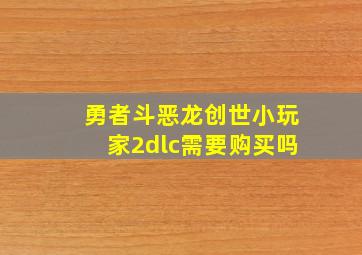 勇者斗恶龙创世小玩家2dlc需要购买吗