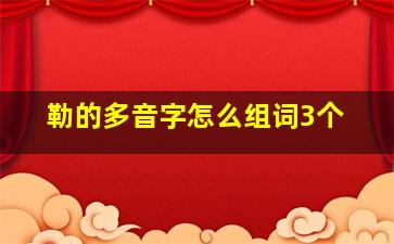 勒的多音字怎么组词3个