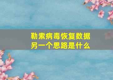 勒索病毒恢复数据另一个思路是什么