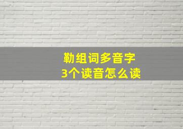 勒组词多音字3个读音怎么读