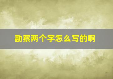 勘察两个字怎么写的啊