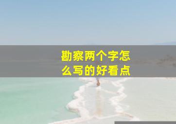 勘察两个字怎么写的好看点