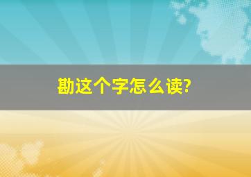 勘这个字怎么读?