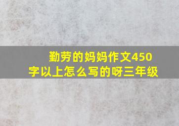 勤劳的妈妈作文450字以上怎么写的呀三年级