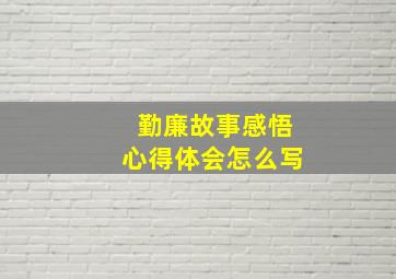 勤廉故事感悟心得体会怎么写