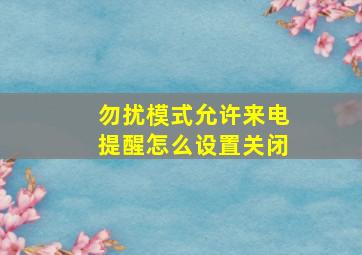 勿扰模式允许来电提醒怎么设置关闭