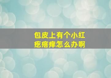 包皮上有个小红疙瘩痒怎么办啊