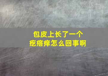 包皮上长了一个疙瘩痒怎么回事啊