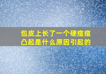 包皮上长了一个硬痘痘凸起是什么原因引起的