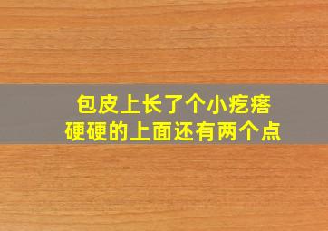 包皮上长了个小疙瘩硬硬的上面还有两个点