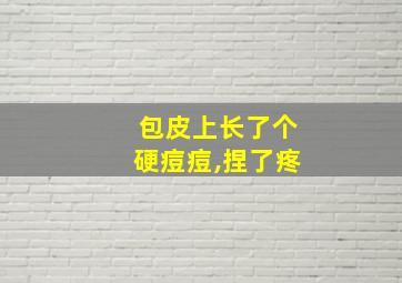 包皮上长了个硬痘痘,捏了疼