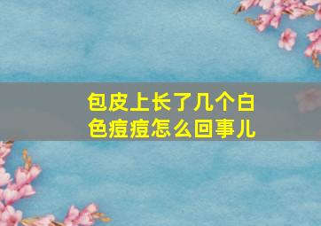 包皮上长了几个白色痘痘怎么回事儿