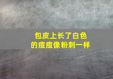 包皮上长了白色的痘痘像粉刺一样