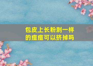 包皮上长粉刺一样的痘痘可以挤掉吗