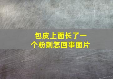 包皮上面长了一个粉刺怎回事图片