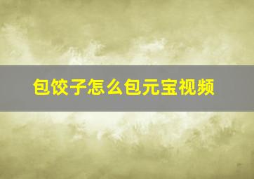 包饺子怎么包元宝视频