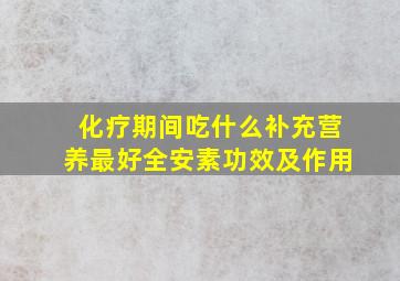 化疗期间吃什么补充营养最好全安素功效及作用