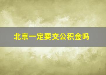 北京一定要交公积金吗