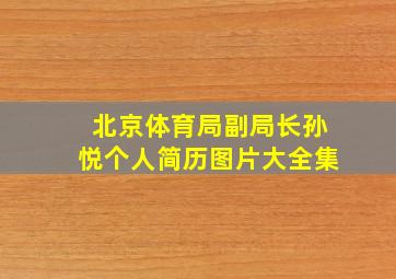 北京体育局副局长孙悦个人简历图片大全集