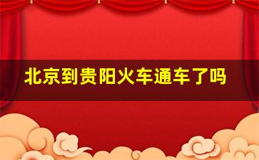 北京到贵阳火车通车了吗