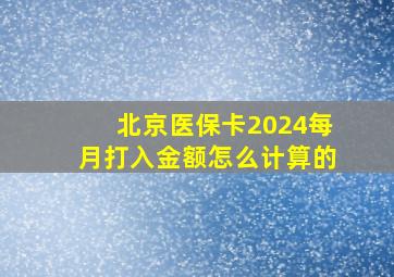 北京医保卡2024每月打入金额怎么计算的