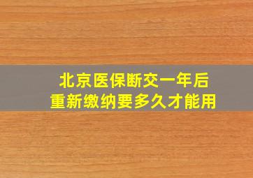 北京医保断交一年后重新缴纳要多久才能用