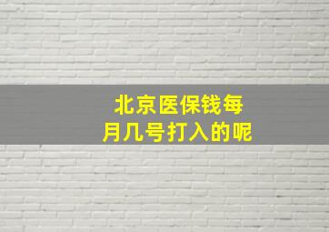 北京医保钱每月几号打入的呢