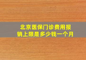 北京医保门诊费用报销上限是多少钱一个月