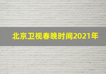 北京卫视春晚时间2021年