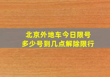 北京外地车今日限号多少号到几点解除限行