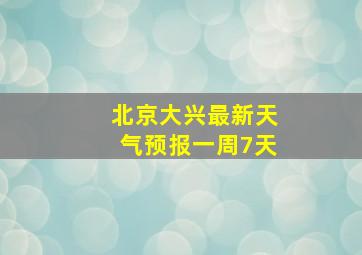 北京大兴最新天气预报一周7天