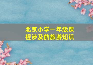 北京小学一年级课程涉及的旅游知识