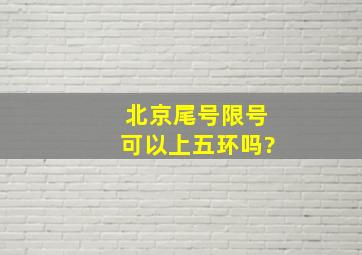 北京尾号限号可以上五环吗?