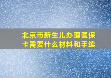 北京市新生儿办理医保卡需要什么材料和手续