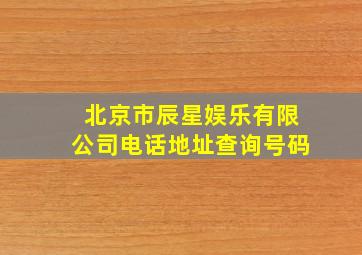 北京市辰星娱乐有限公司电话地址查询号码