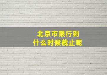 北京市限行到什么时候截止呢