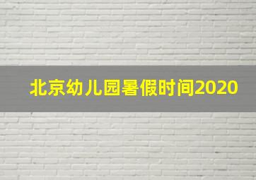 北京幼儿园暑假时间2020