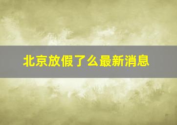 北京放假了么最新消息