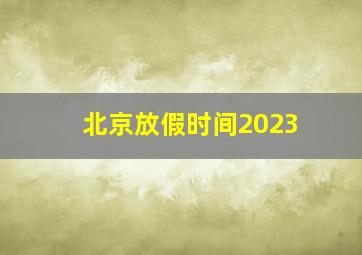 北京放假时间2023