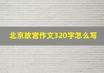 北京故宫作文320字怎么写