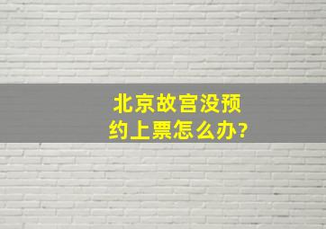 北京故宫没预约上票怎么办?